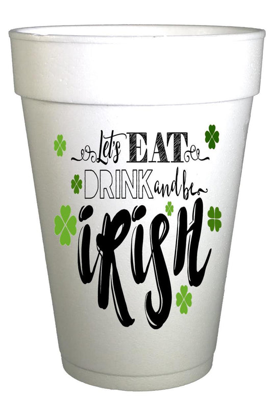 St Patricks Day Eat Drink and Be Irish St. Patricks Day Party Cups- 10ea/ 16 oz Styrofoam St. Patricks Day Cups- Instock